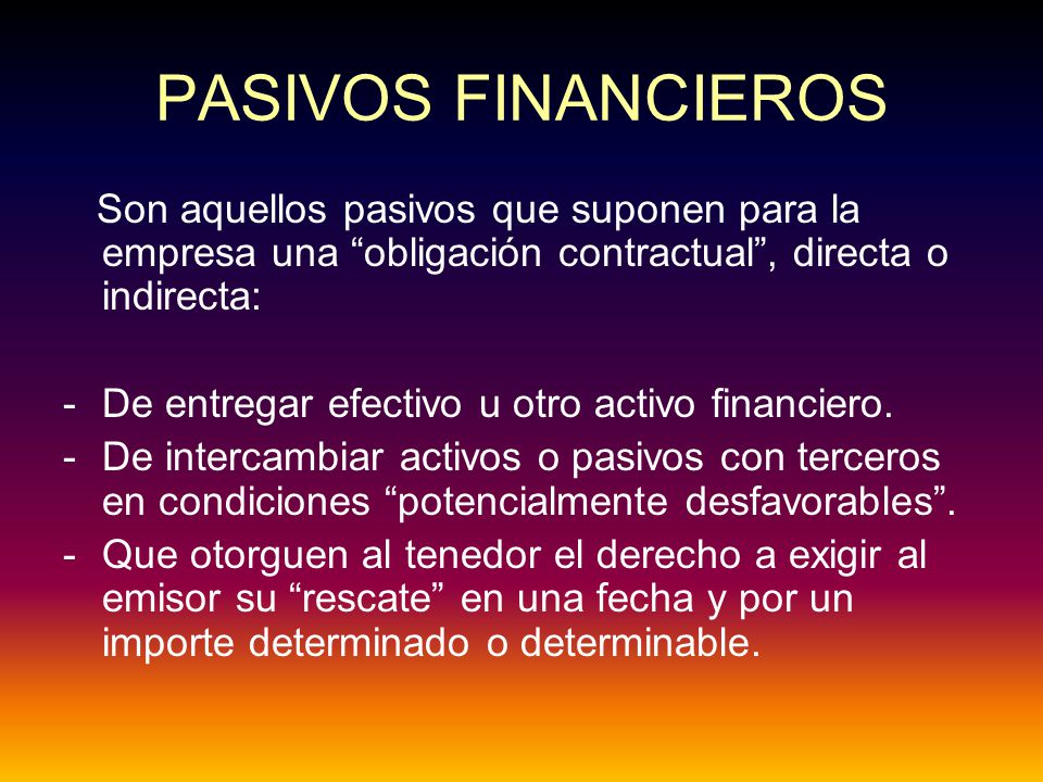 PASIVOS FINANCIEROS Son aquellos pasivos que suponen para la empresa una obligación contractual , directa o indirecta: