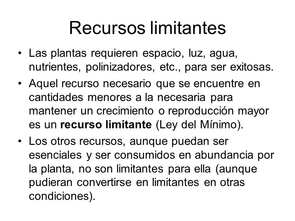 Recursos limitantes Las plantas requieren espacio, luz, agua, nutrientes, polinizadores, etc., para ser exitosas.