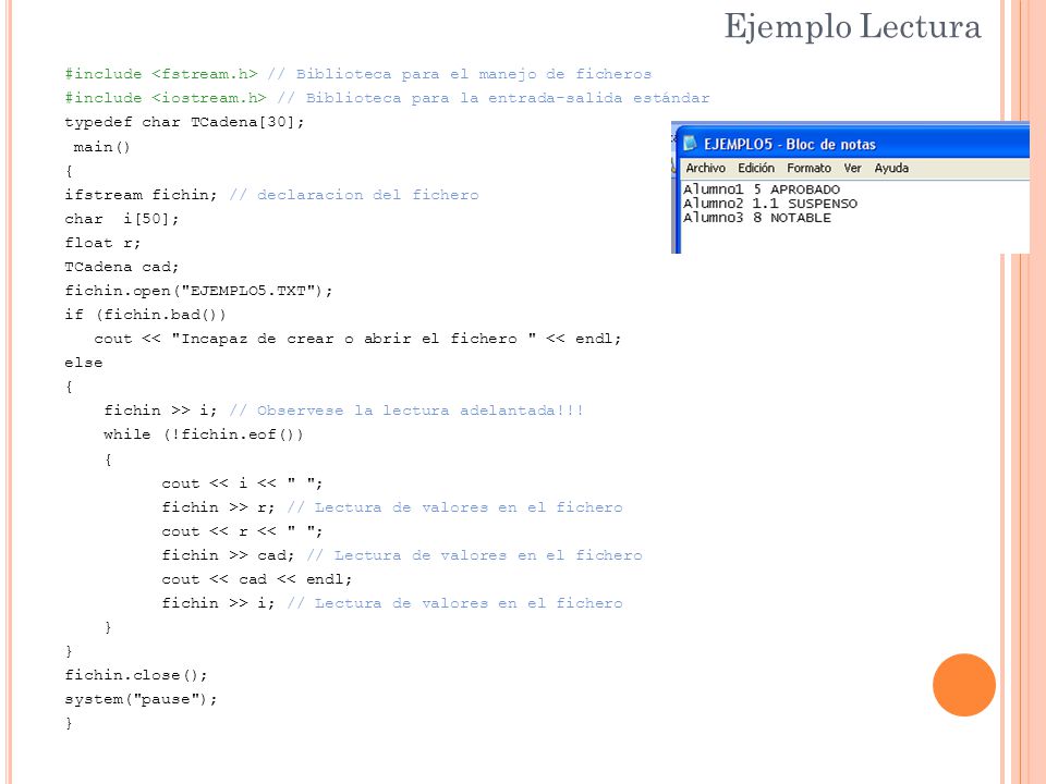 Ejemplo Lectura #include <fstream.h> // Biblioteca para el manejo de ficheros. #include <iostream.h> // Biblioteca para la entrada-salida estándar.