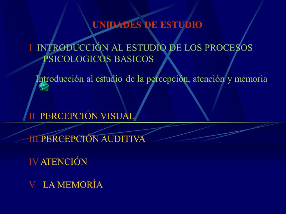 UNIDADES DE ESTUDIO I INTRODUCCIÓN AL ESTUDIO DE LOS PROCESOS PSICOLOGICOS BASICOS. II PERCEPCIÓN VISUAL.