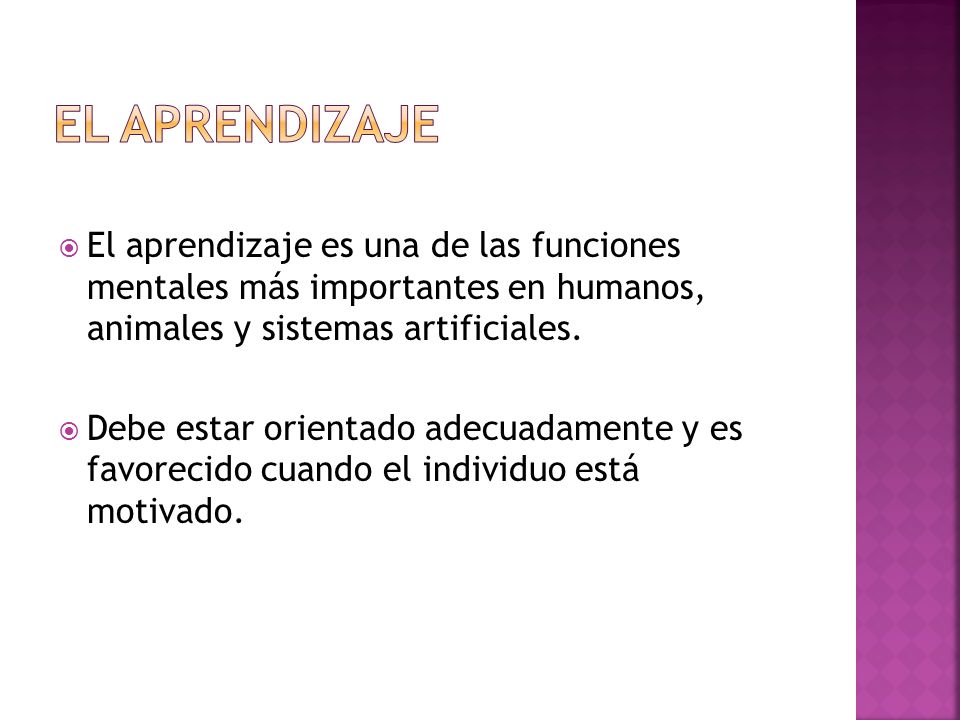 EL APRENDIZAJE El aprendizaje es una de las funciones mentales más importantes en humanos, animales y sistemas artificiales.