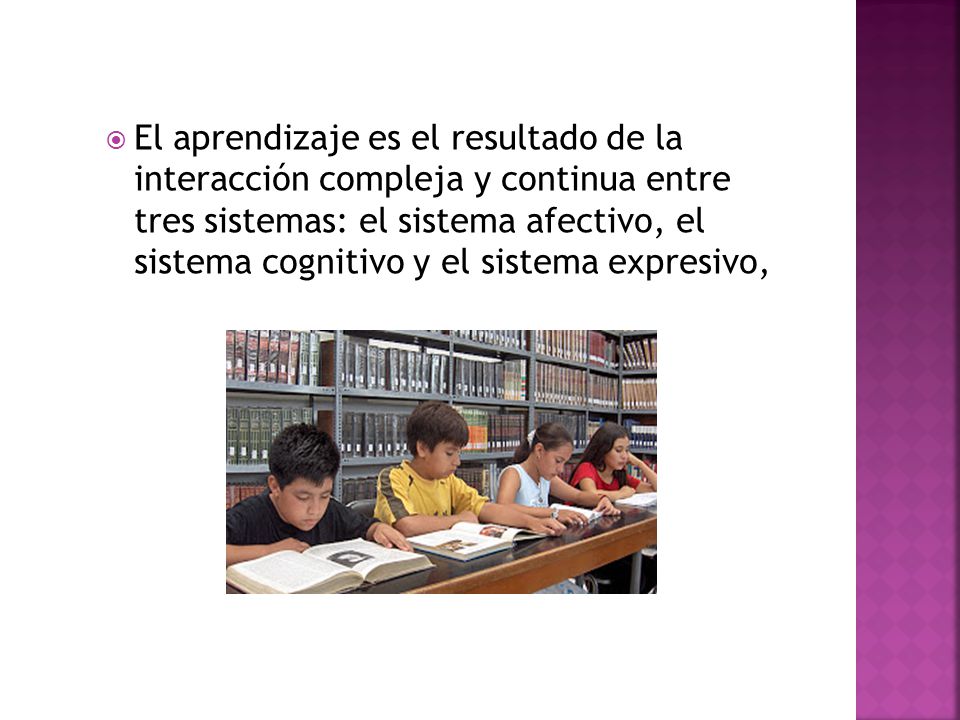 El aprendizaje es el resultado de la interacción compleja y continua entre tres sistemas: el sistema afectivo, el sistema cognitivo y el sistema expresivo,