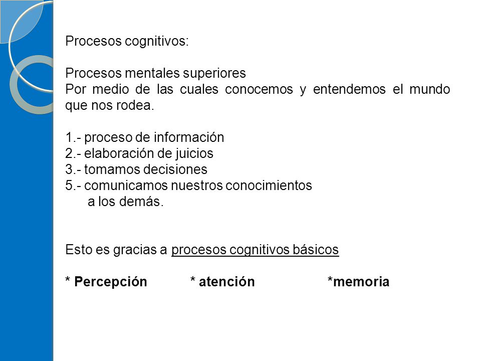 Procesos cognitivos: Procesos mentales superiores. Por medio de las cuales conocemos y entendemos el mundo que nos rodea.