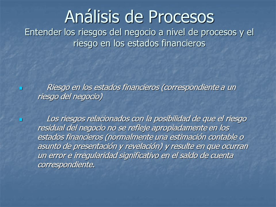 Análisis de Procesos Entender los riesgos del negocio a nivel de procesos y el riesgo en los estados financieros