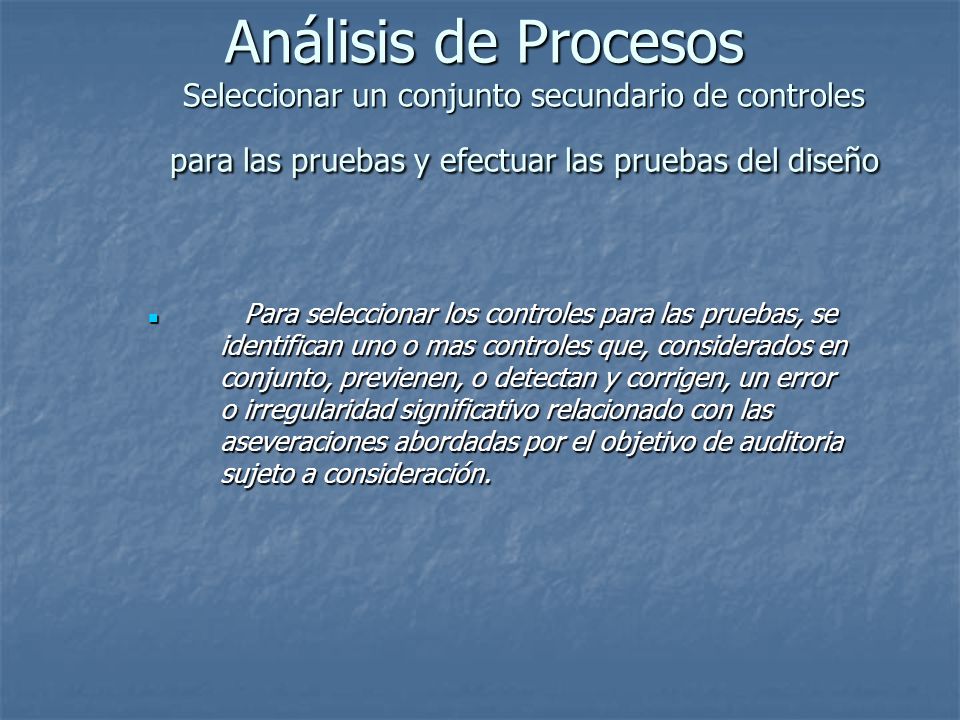 Análisis de Procesos Seleccionar un conjunto secundario de controles para las pruebas y efectuar las pruebas del diseño