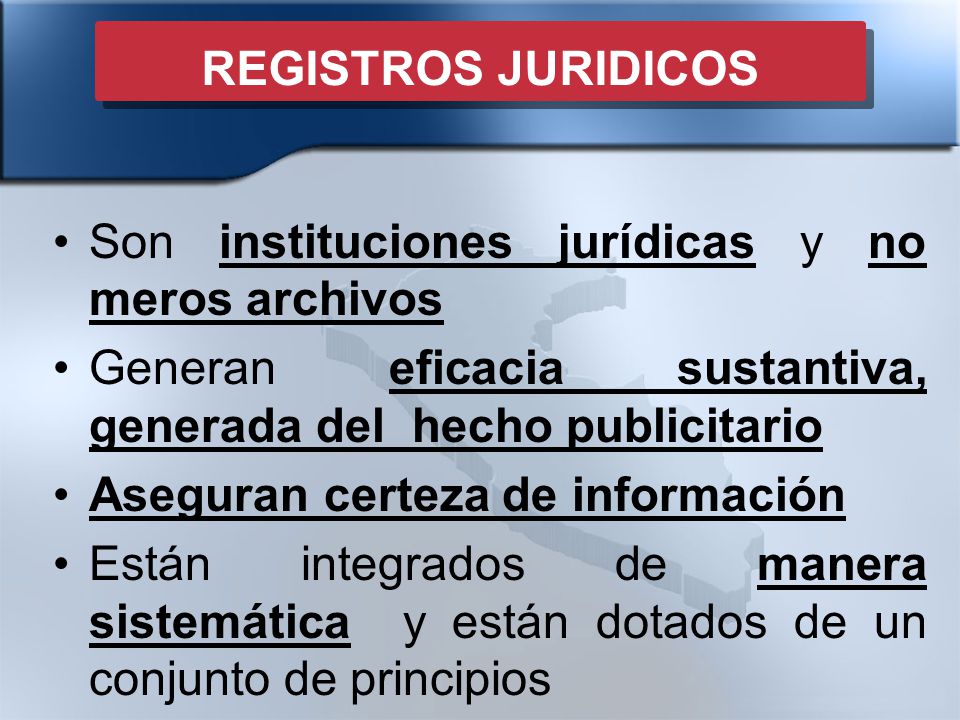 REGISTROS JURIDICOS Son instituciones jurídicas y no meros archivos. Generan eficacia sustantiva, generada del hecho publicitario.
