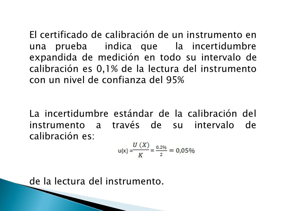El certificado de calibración de un instrumento en una prueba indica que la incertidumbre expandida de medición en todo su intervalo de calibración es 0,1% de la lectura del instrumento con un nivel de confianza del 95%