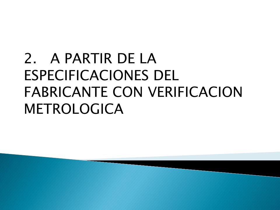 2. A PARTIR DE LA ESPECIFICACIONES DEL FABRICANTE CON VERIFICACION METROLOGICA