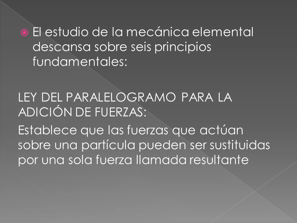 El estudio de la mecánica elemental descansa sobre seis principios fundamentales: