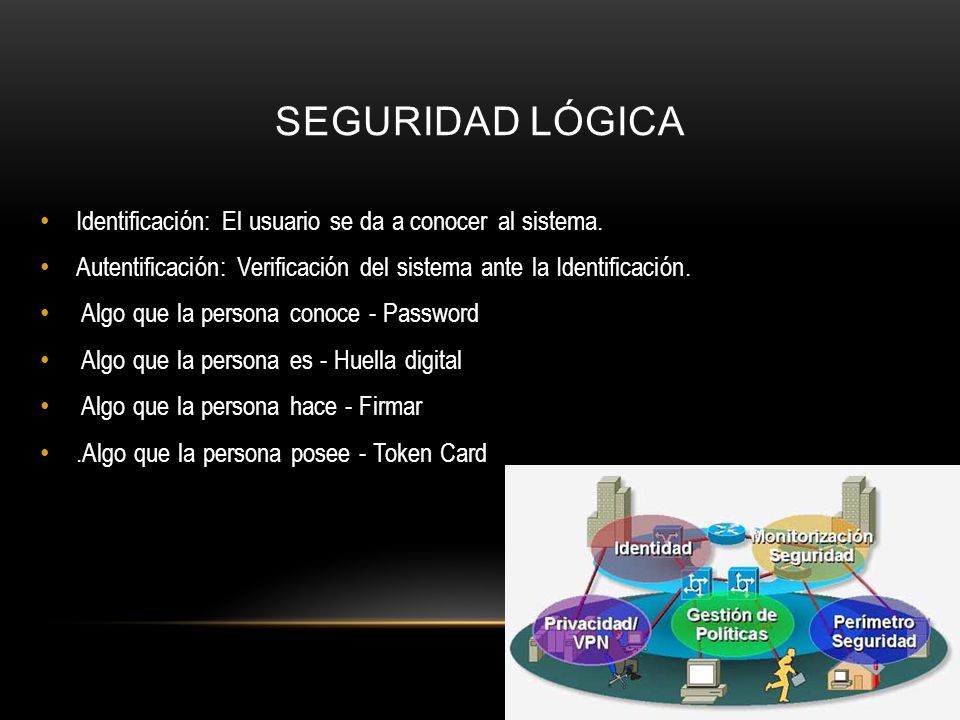 Seguridad lógica Identificación: El usuario se da a conocer al sistema. Autentificación: Verificación del sistema ante la Identificación.