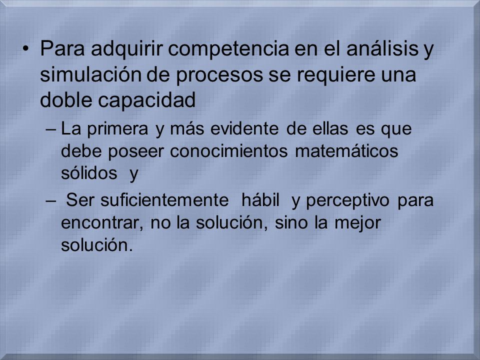 Para adquirir competencia en el análisis y simulación de procesos se requiere una doble capacidad