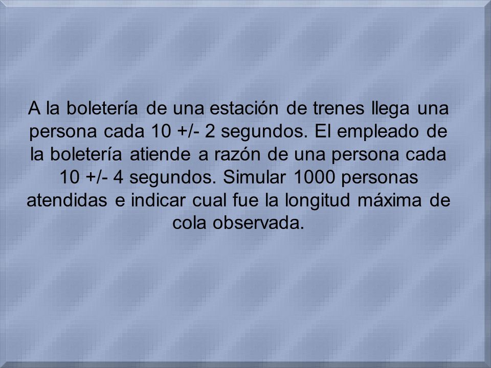 A la boletería de una estación de trenes llega una persona cada 10 +/- 2 segundos.