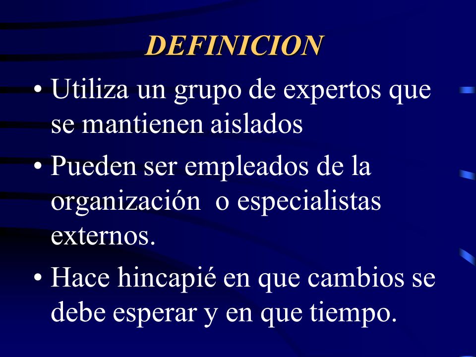 DEFINICION Utiliza un grupo de expertos que se mantienen aislados. Pueden ser empleados de la organización o especialistas externos.