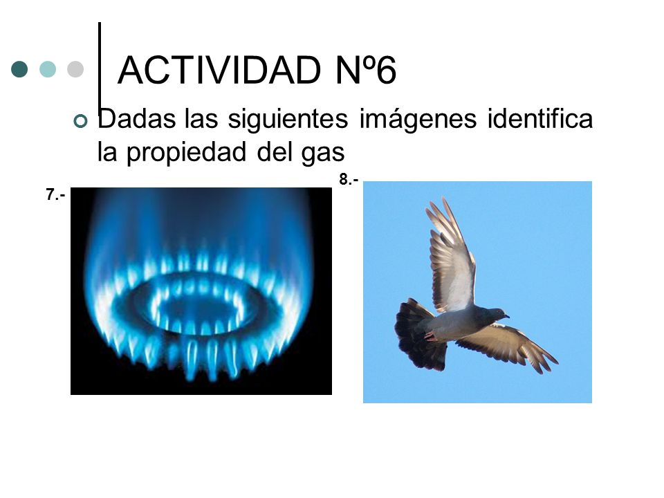 ACTIVIDAD Nº6 Dadas las siguientes imágenes identifica la propiedad del gas