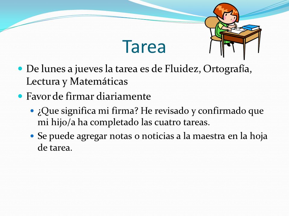 Tarea De lunes a jueves la tarea es de Fluidez, Ortografía, Lectura y Matemáticas. Favor de firmar diariamente.