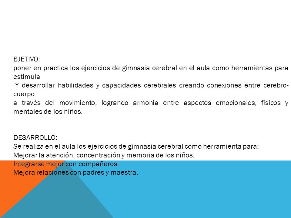 BJETIVO: poner en practica los ejercicios de gimnasia cerebral en el aula como herramientas para estimula.