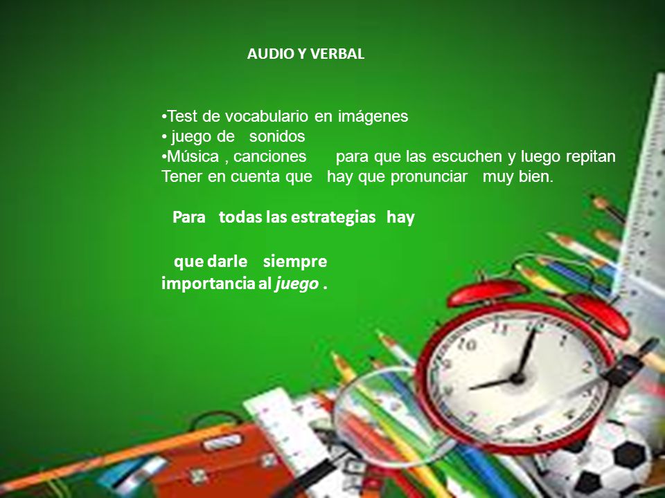 que darle siempre importancia al juego . AUDIO Y VERBAL