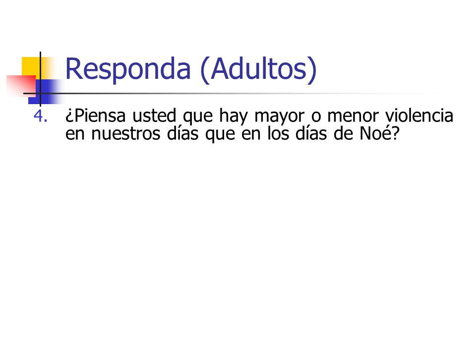 Responda (Adultos) ¿Piensa usted que hay mayor o menor violencia en nuestros días que en los días de Noé
