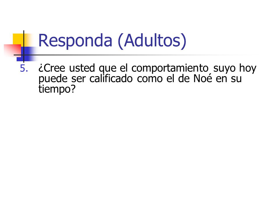Responda (Adultos) ¿Cree usted que el comportamiento suyo hoy puede ser calificado como el de Noé en su tiempo
