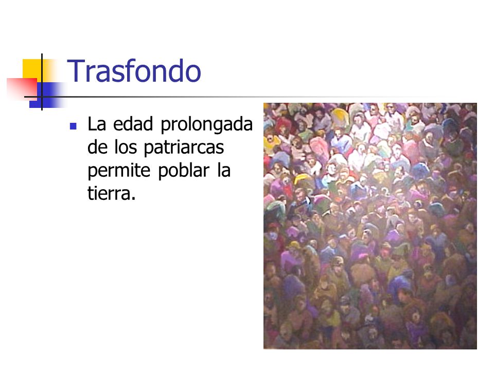 Trasfondo La edad prolongada de los patriarcas permite poblar la tierra.