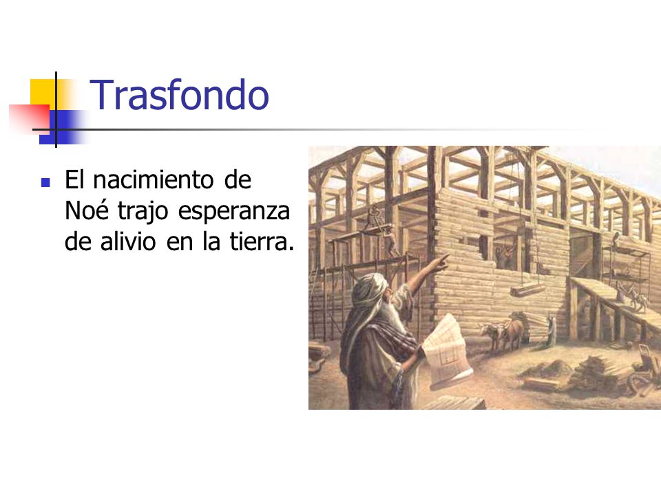 Trasfondo El nacimiento de Noé trajo esperanza de alivio en la tierra.