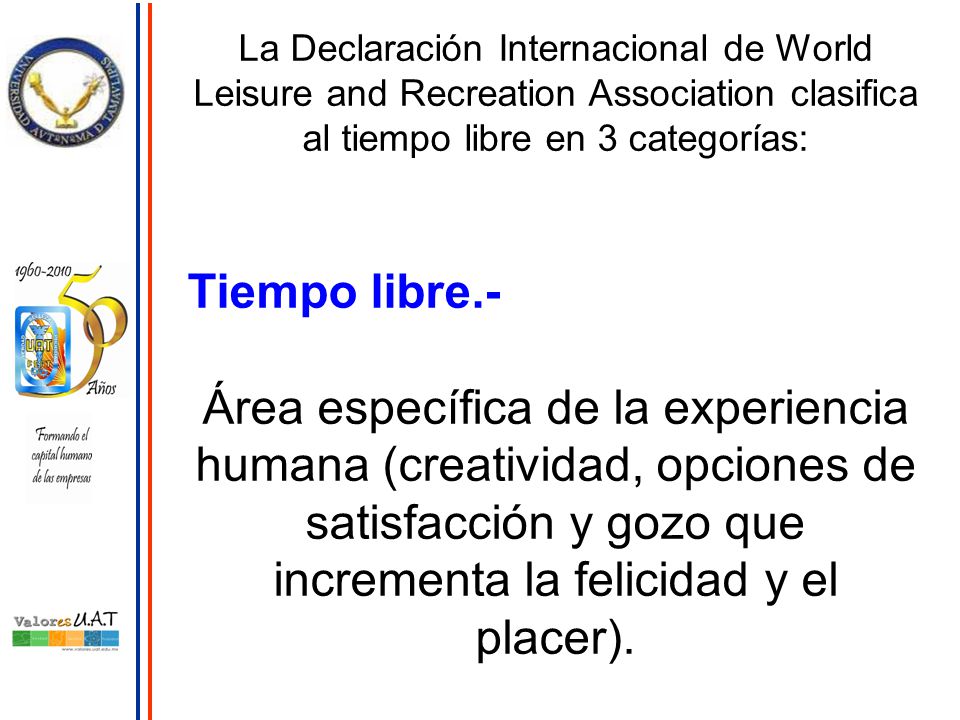 La Declaración Internacional de World Leisure and Recreation Association clasifica al tiempo libre en 3 categorías:
