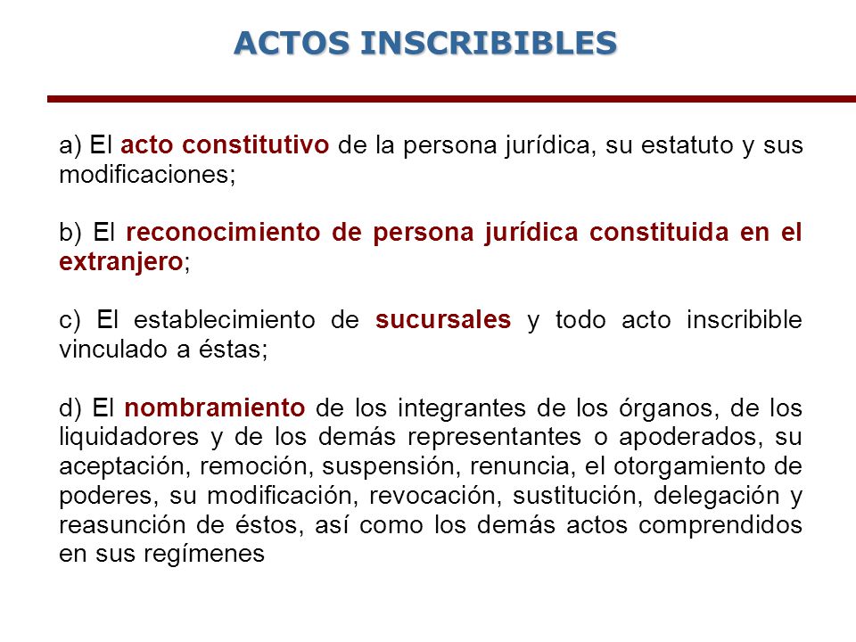 ACTOS INSCRIBIBLES a) El acto constitutivo de la persona jurídica, su estatuto y sus modificaciones;