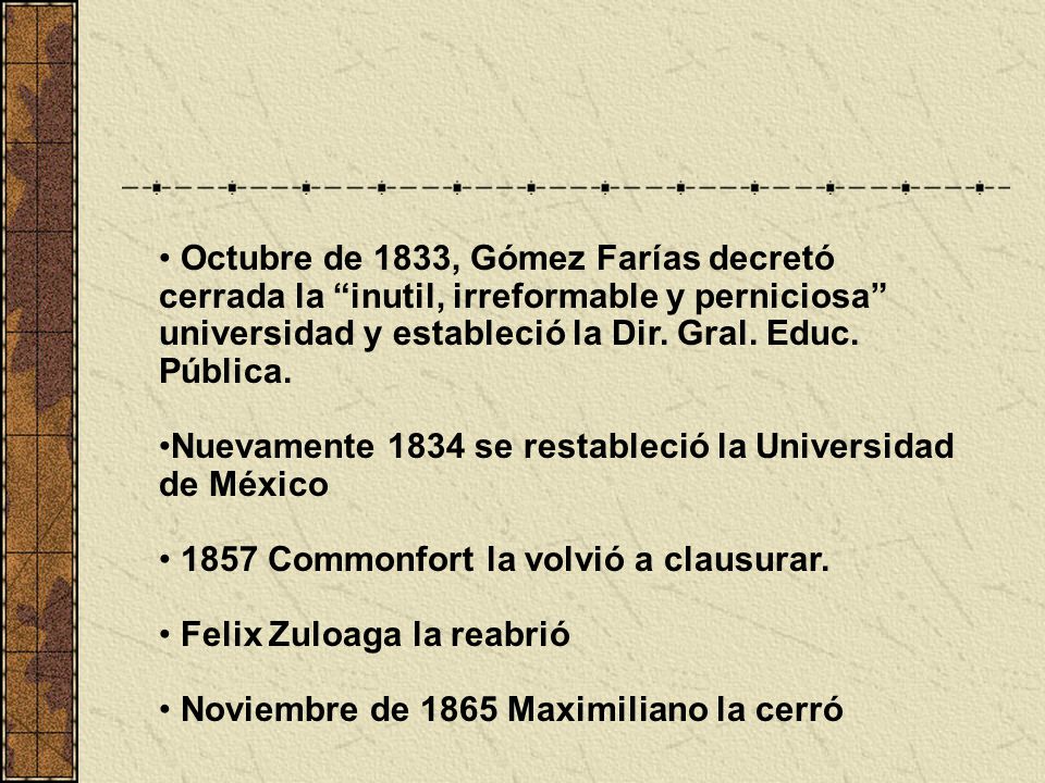 Octubre de 1833, Gómez Farías decretó cerrada la inutil, irreformable y perniciosa universidad y estableció la Dir. Gral. Educ. Pública.
