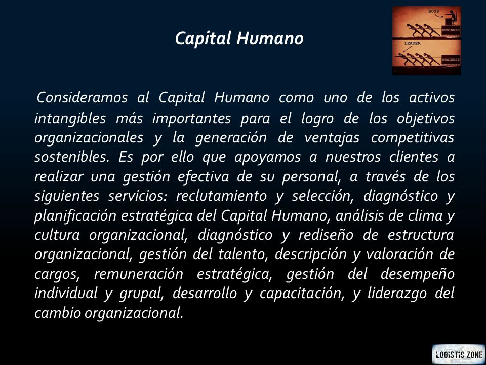 Capital Humano Consideramos al Capital Humano como uno de los activos intangibles más importantes para el logro de los objetivos organizacionales y la generación de ventajas competitivas sostenibles.