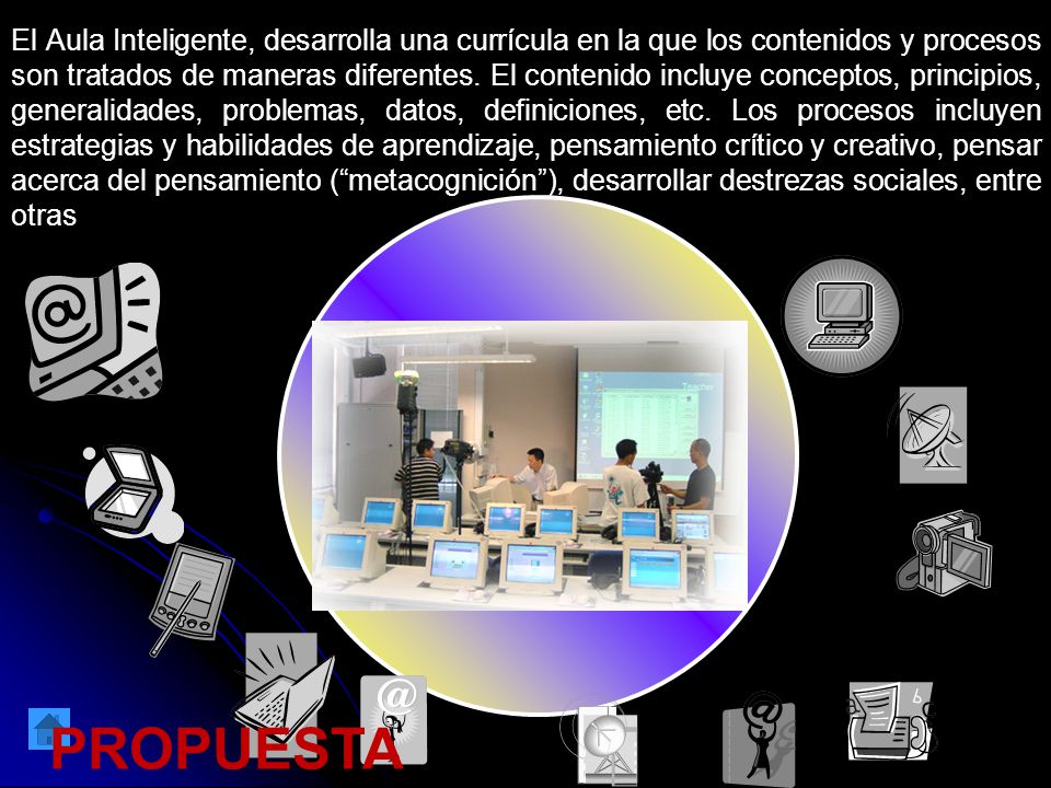 El Aula Inteligente, desarrolla una currícula en la que los contenidos y procesos son tratados de maneras diferentes. El contenido incluye conceptos, principios, generalidades, problemas, datos, definiciones, etc. Los procesos incluyen estrategias y habilidades de aprendizaje, pensamiento crítico y creativo, pensar acerca del pensamiento ( metacognición ), desarrollar destrezas sociales, entre otras