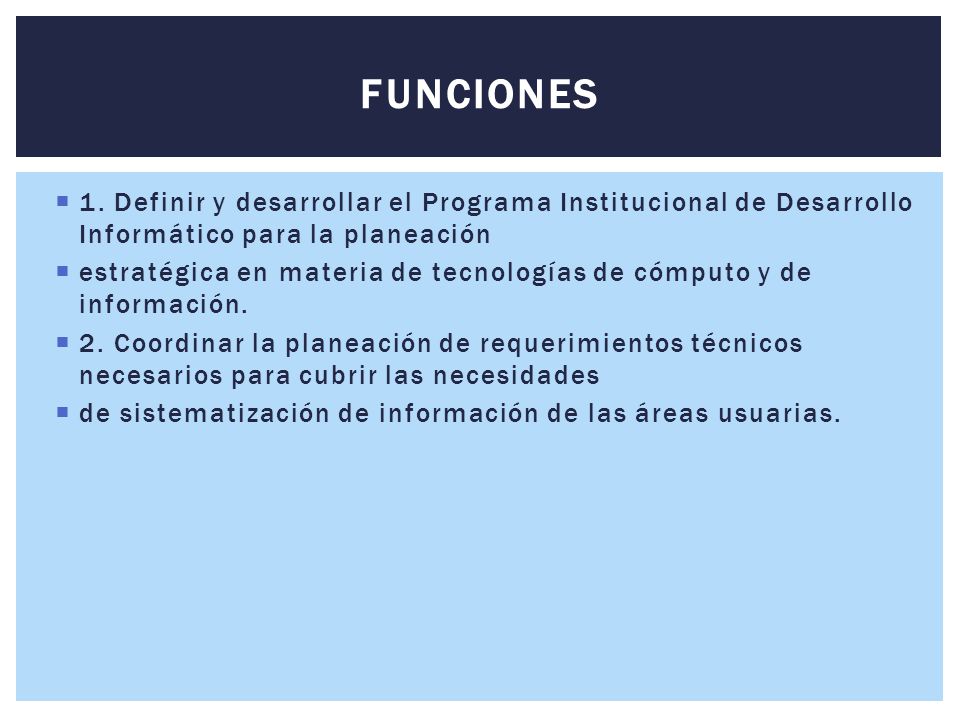FUNCIONES 1. Definir y desarrollar el Programa Institucional de Desarrollo Informático para la planeación.
