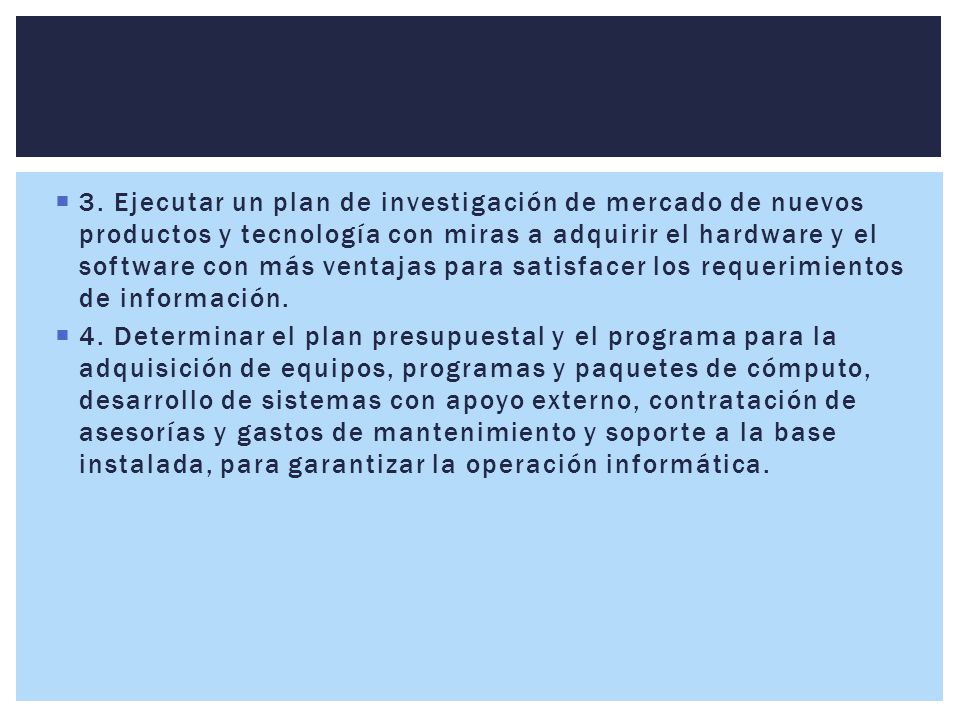 3. Ejecutar un plan de investigación de mercado de nuevos productos y tecnología con miras a adquirir el hardware y el software con más ventajas para satisfacer los requerimientos de información.