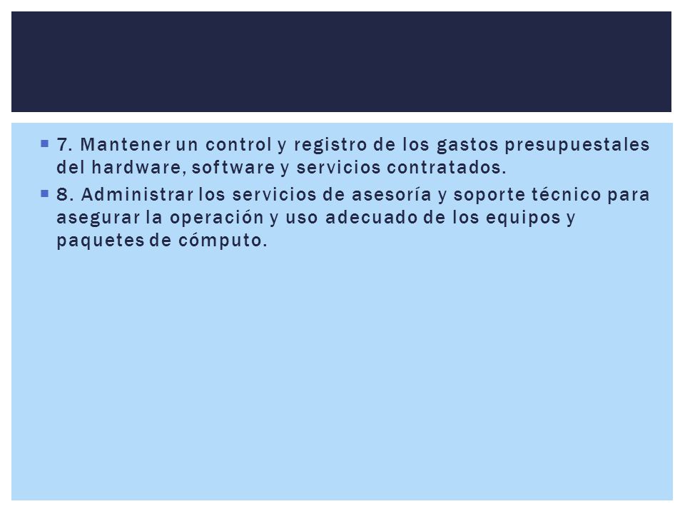 7. Mantener un control y registro de los gastos presupuestales del hardware, software y servicios contratados.