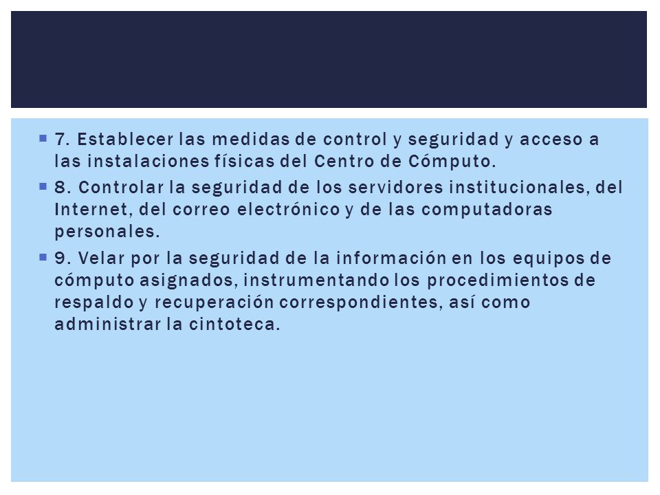 7. Establecer las medidas de control y seguridad y acceso a las instalaciones físicas del Centro de Cómputo.