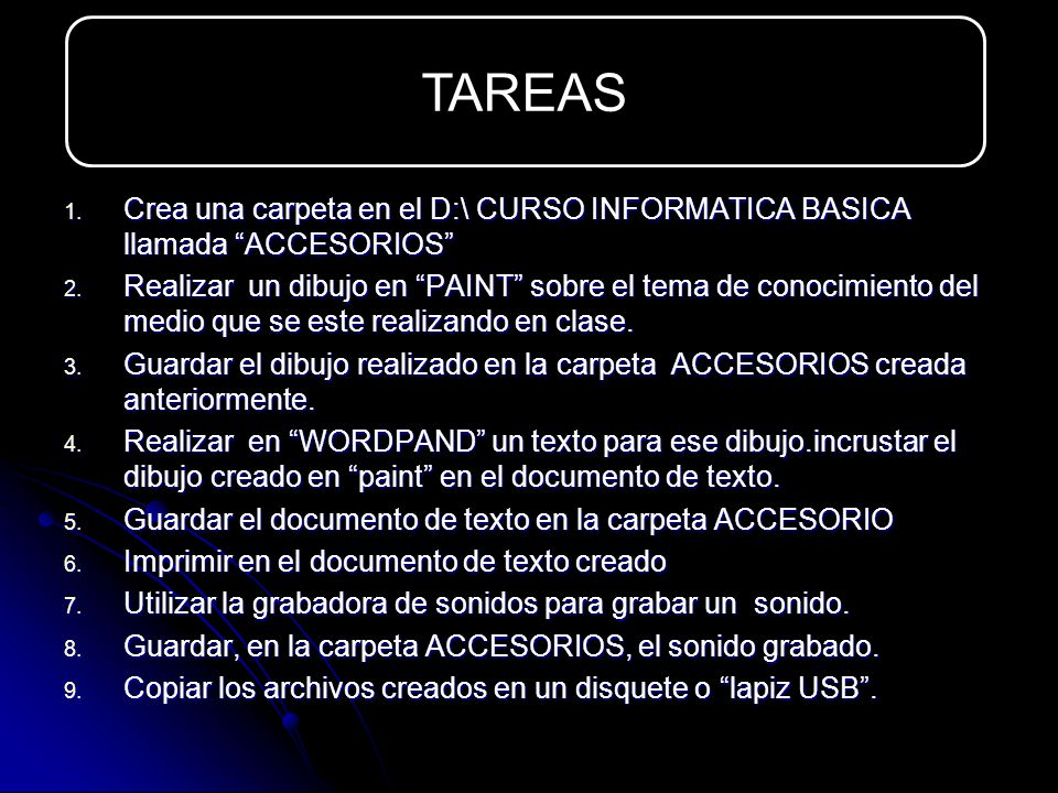 TAREAS Crea una carpeta en el D:\ CURSO INFORMATICA BASICA llamada ACCESORIOS