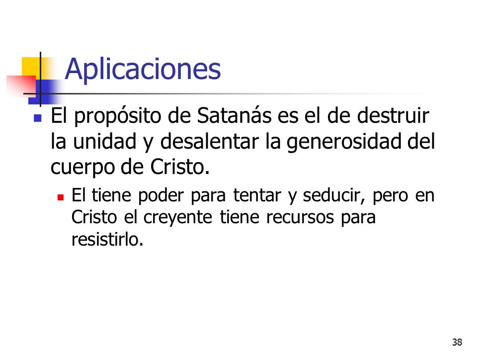 Aplicaciones El propósito de Satanás es el de destruir la unidad y desalentar la generosidad del cuerpo de Cristo.