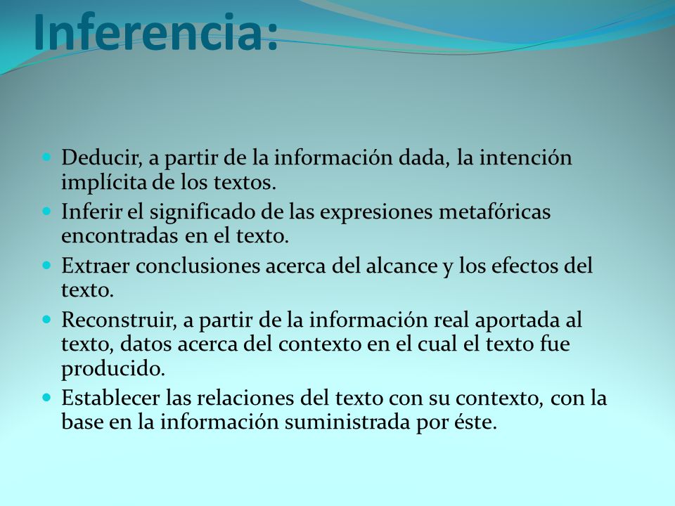 Inferencia: Deducir, a partir de la información dada, la intención implícita de los textos.