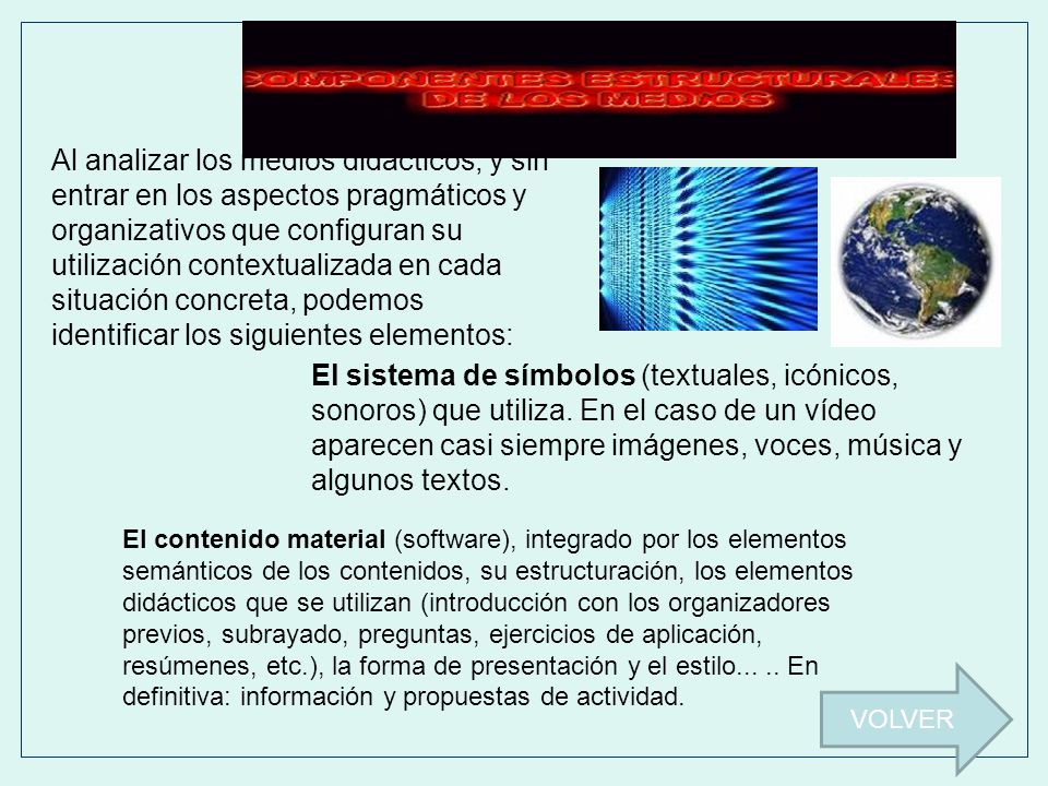 Al analizar los medios didácticos, y sin entrar en los aspectos pragmáticos y organizativos que configuran su utilización contextualizada en cada situación concreta, podemos identificar los siguientes elementos: