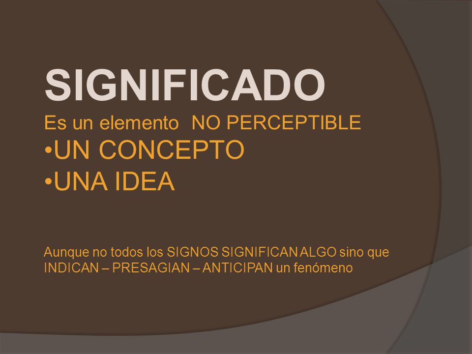 SIGNIFICADO UN CONCEPTO UNA IDEA Es un elemento NO PERCEPTIBLE