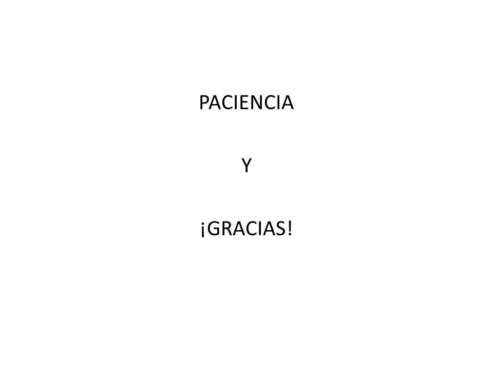 PACIENCIA Y ¡GRACIAS!