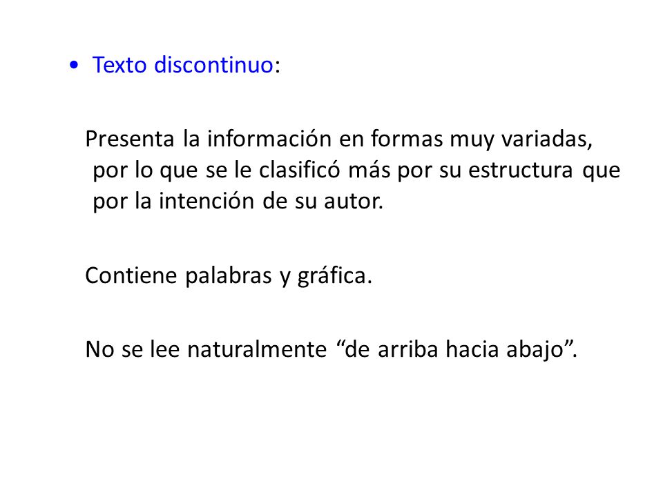 Texto discontinuo: Presenta la información en formas muy variadas, por lo que se le clasificó más por su estructura que por la intención de su autor.