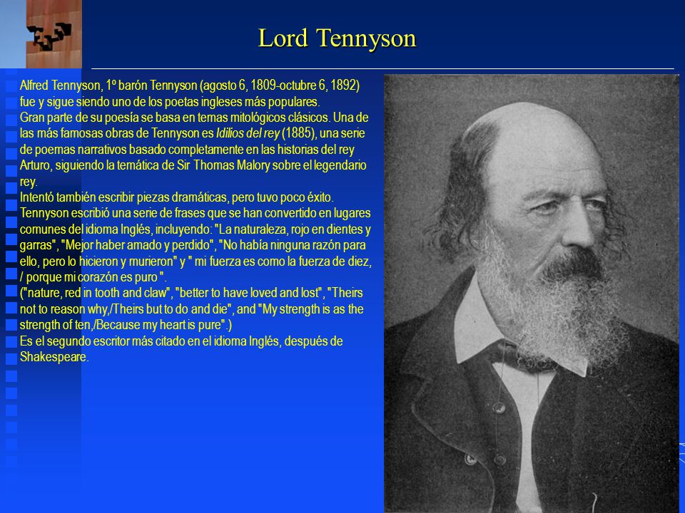 Lord Tennyson Alfred Tennyson, 1º barón Tennyson (agosto 6, 1809-octubre 6, 1892) fue y sigue siendo uno de los poetas ingleses más populares.