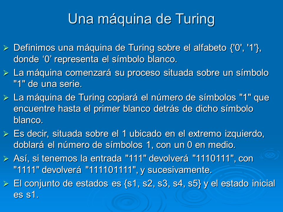 Una máquina de Turing Definimos una máquina de Turing sobre el alfabeto { 0 , 1 }, donde ‘0’ representa el símbolo blanco.