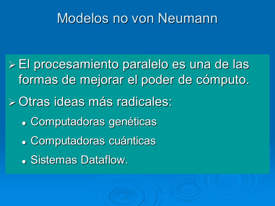 Modelos no von Neumann El procesamiento paralelo es una de las formas de mejorar el poder de cómputo.