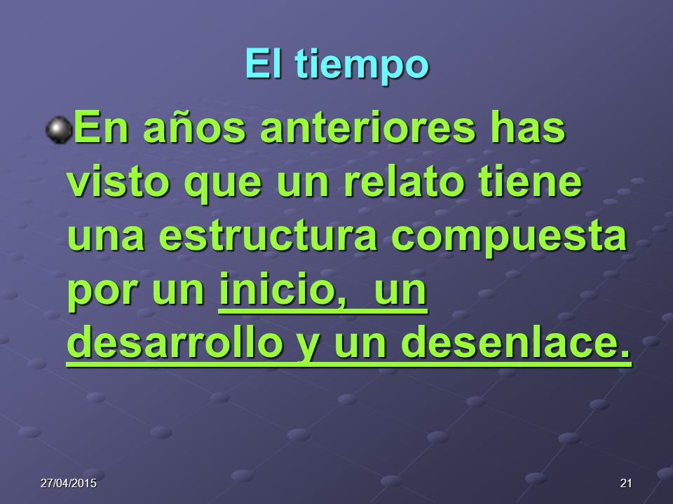 El tiempo En años anteriores has visto que un relato tiene una estructura compuesta por un inicio, un desarrollo y un desenlace.