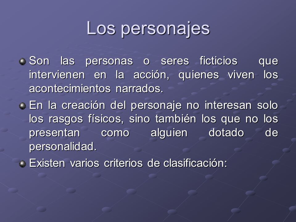 Los personajes Son las personas o seres ficticios que intervienen en la acción, quienes viven los acontecimientos narrados.