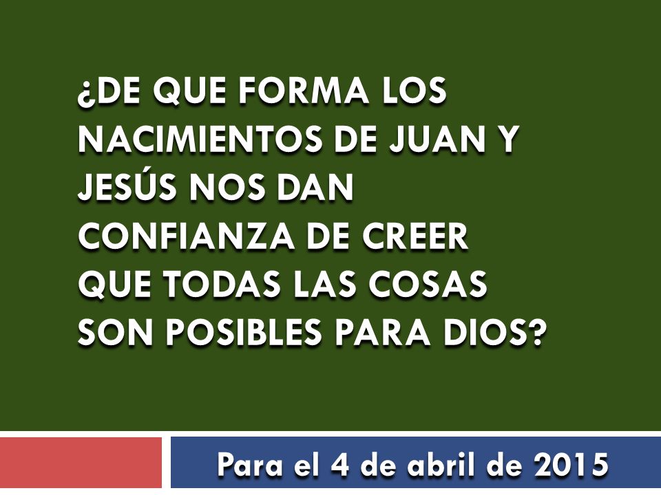 ¿DE QUE FORMA LOS NACIMIENTOS DE JUAN Y JESÚS NOS DAN CONFIANZA DE CREER QUE TODAS LAS COSAS SON POSIBLES PARA DIOS