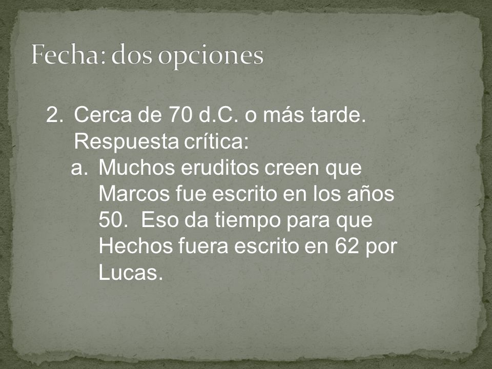 Fecha: dos opciones 2. Cerca de 70 d.C. o más tarde. Respuesta crítica: