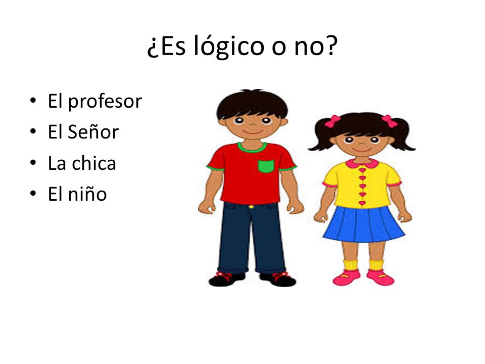 ¿Es lógico o no El profesor El Señor La chica El niño