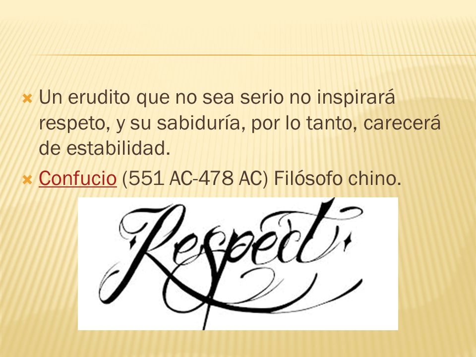 Un erudito que no sea serio no inspirará respeto, y su sabiduría, por lo tanto, carecerá de estabilidad.
